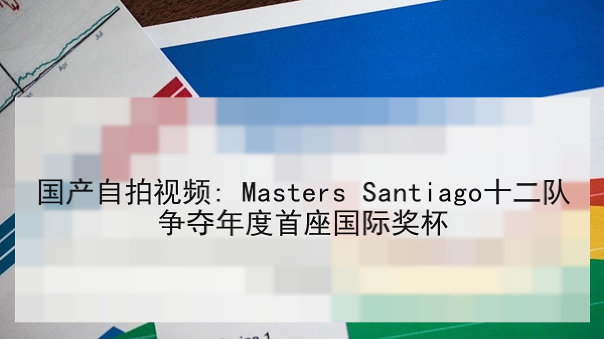 国产自拍视频: Masters Santiago十二队争夺年度首座国际奖杯 国产自拍视频: Masters Santiago十二队争夺年度首座国际奖杯