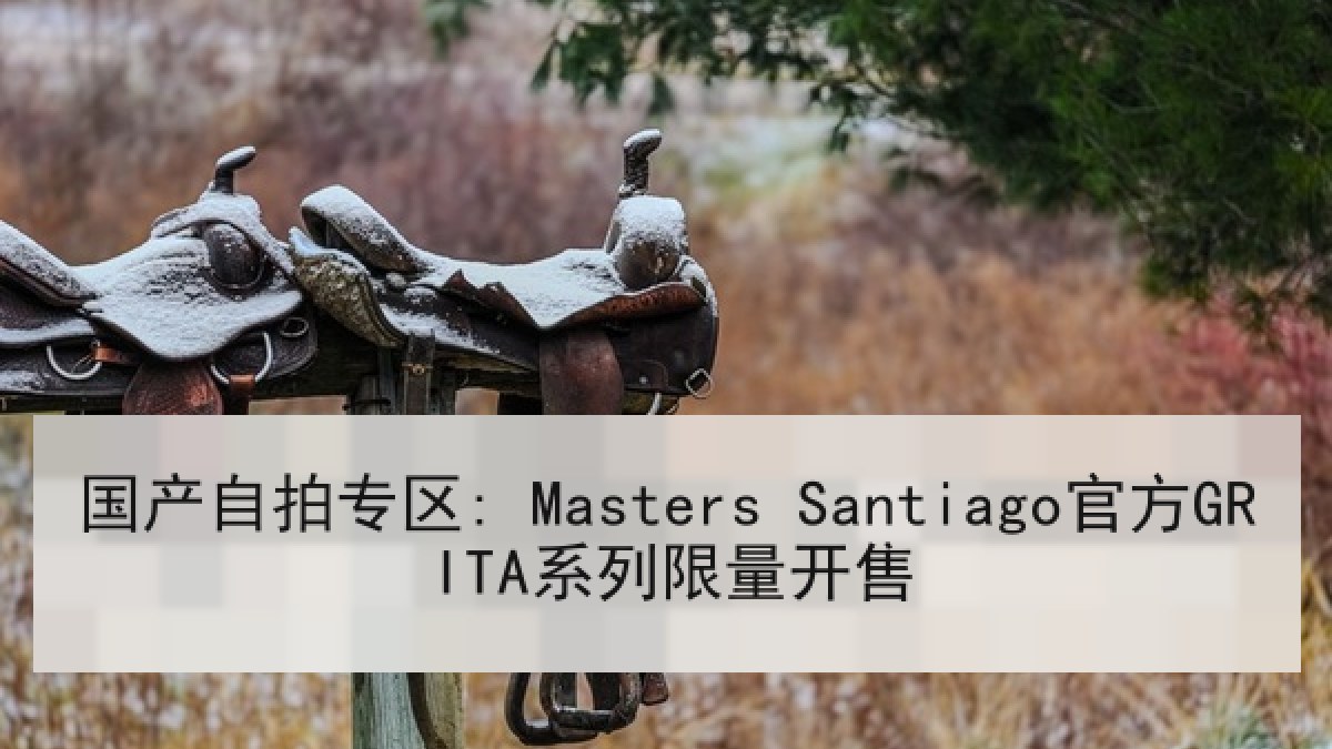 国产自拍专区: Masters Santiago官方GRITA系列限量开售